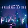 Alesso - Somebody+To+Use