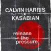 Calvin+Harris%2C+Kasabian - Release+The+Pressure